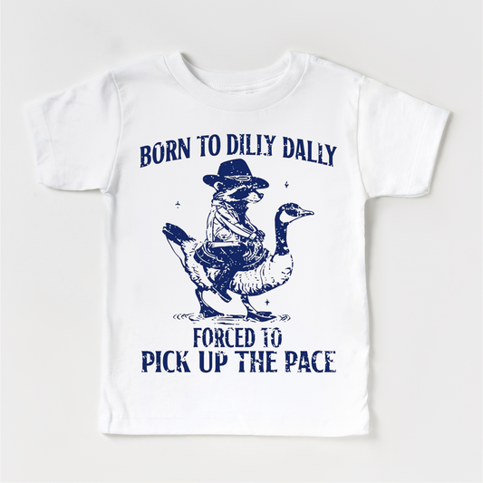 Born To Dilly Dally Forced To Pick Up The Pace Shirt - Silly Goose Tee