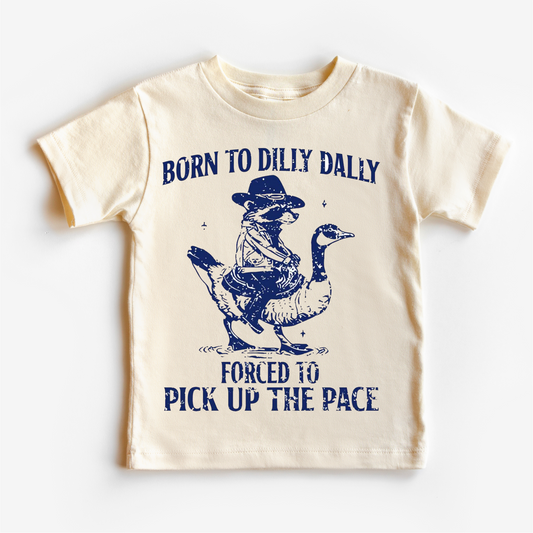 Born To Dilly Dally Forced To Pick Up The Pace Shirt - Silly Goose Tee
